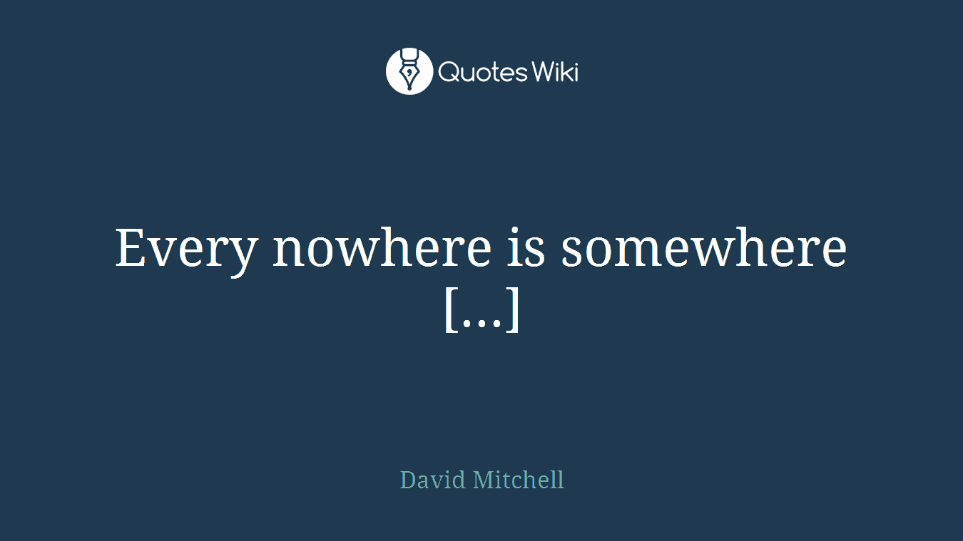 Every nowhere is somewhere[...]