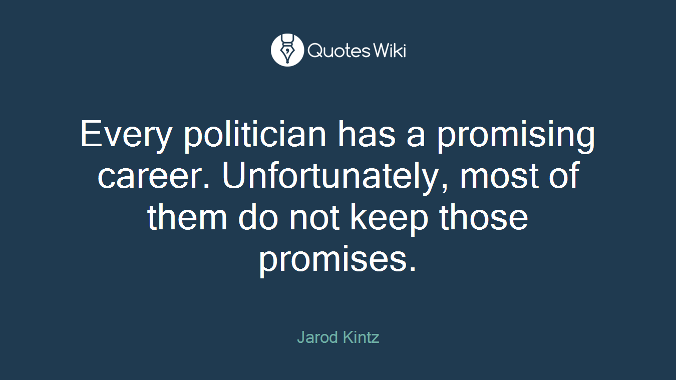 Every politician has a promising career. Unfortunately, most of them do not keep those promises.