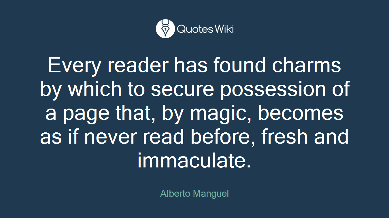 Every reader has found charms by which to secure possession of a page that, by magic, becomes as if never read before, fresh and immaculate.