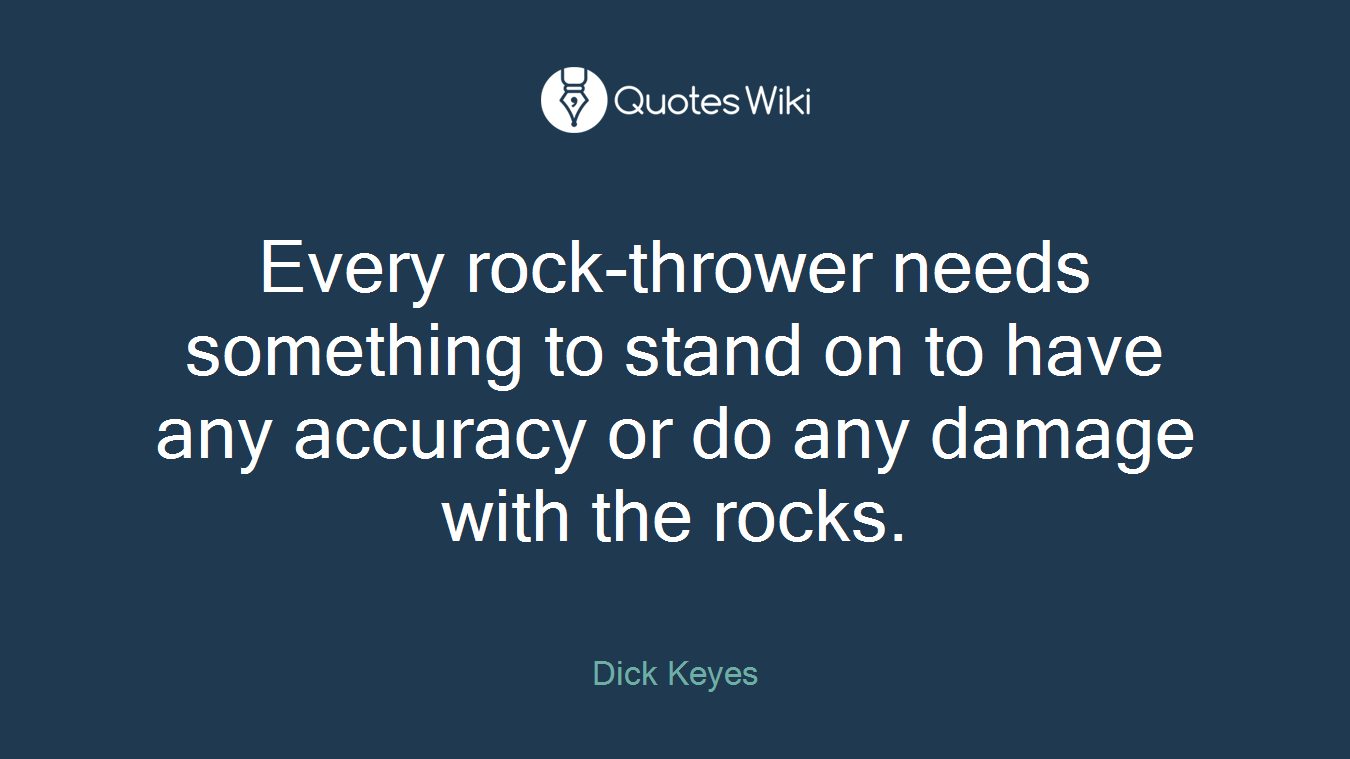 Every rock-thrower needs something to stand on to have any accuracy or do any damage with the rocks.