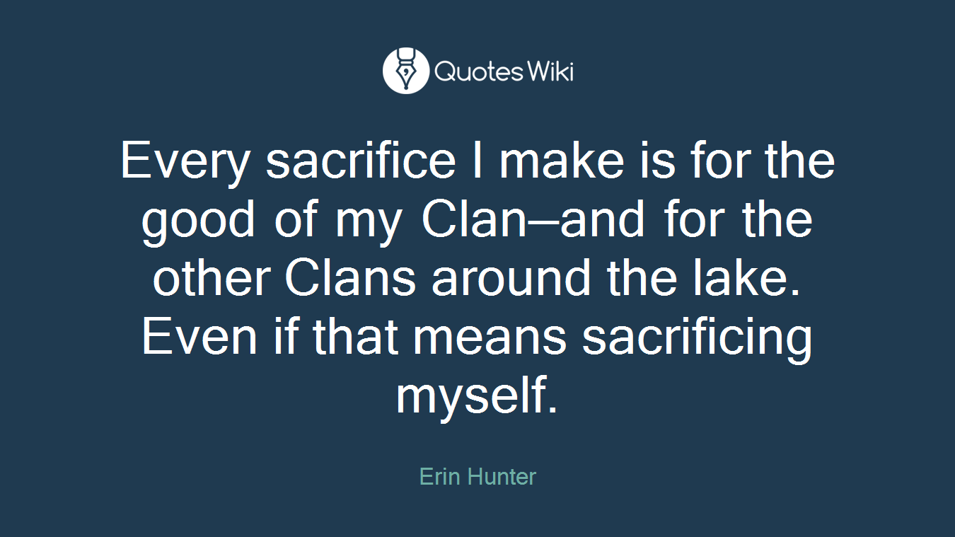 Every sacrifice I make is for the good of my Clan—and for the other Clans around the lake. Even if that means sacrificing myself.
