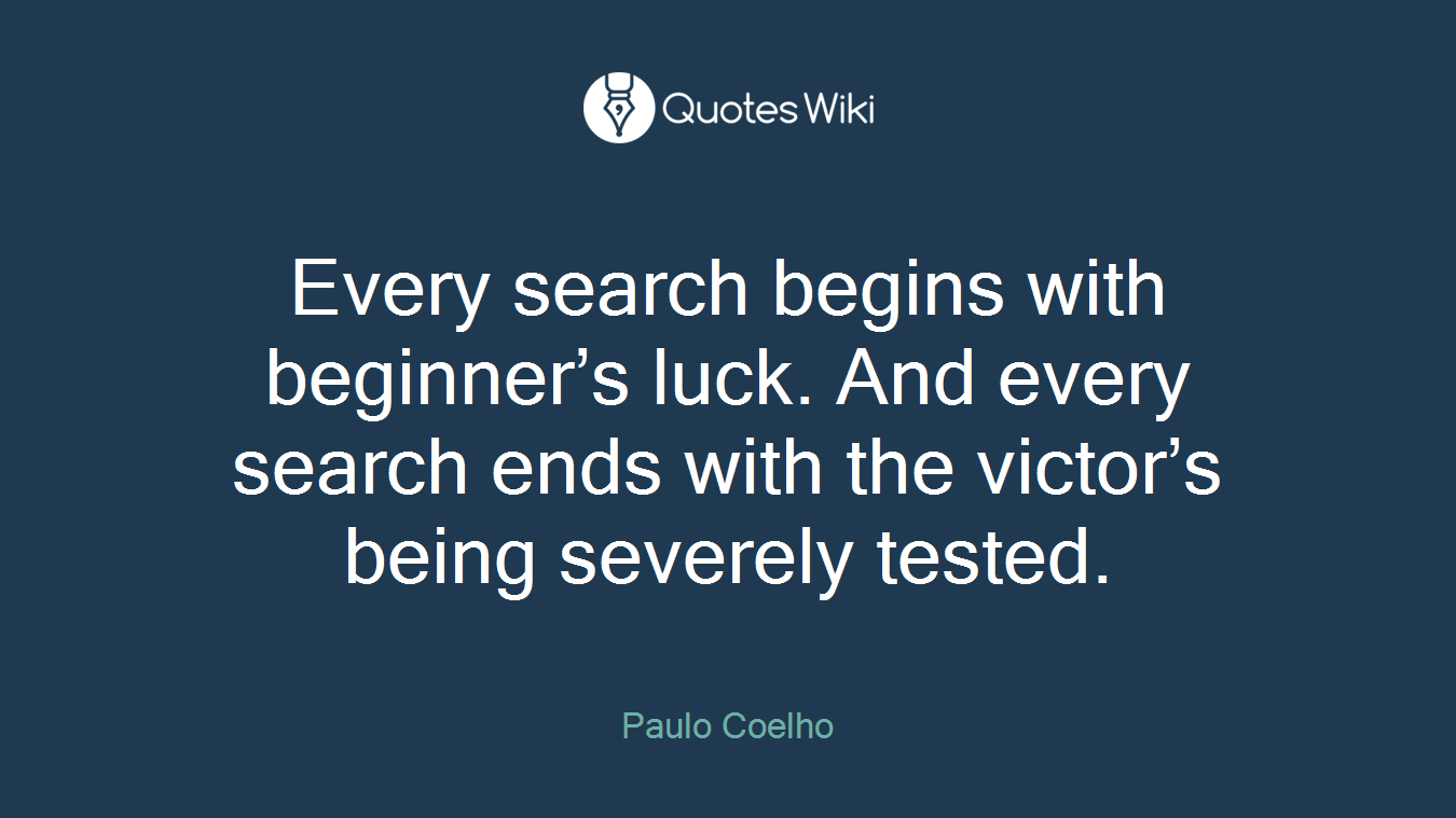 Every search begins with beginner’s luck. And every search ends with the victor’s being severely tested.
