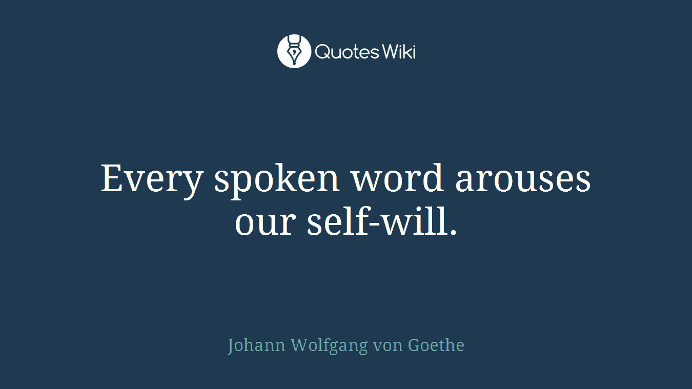 Every spoken word arouses our self-will.