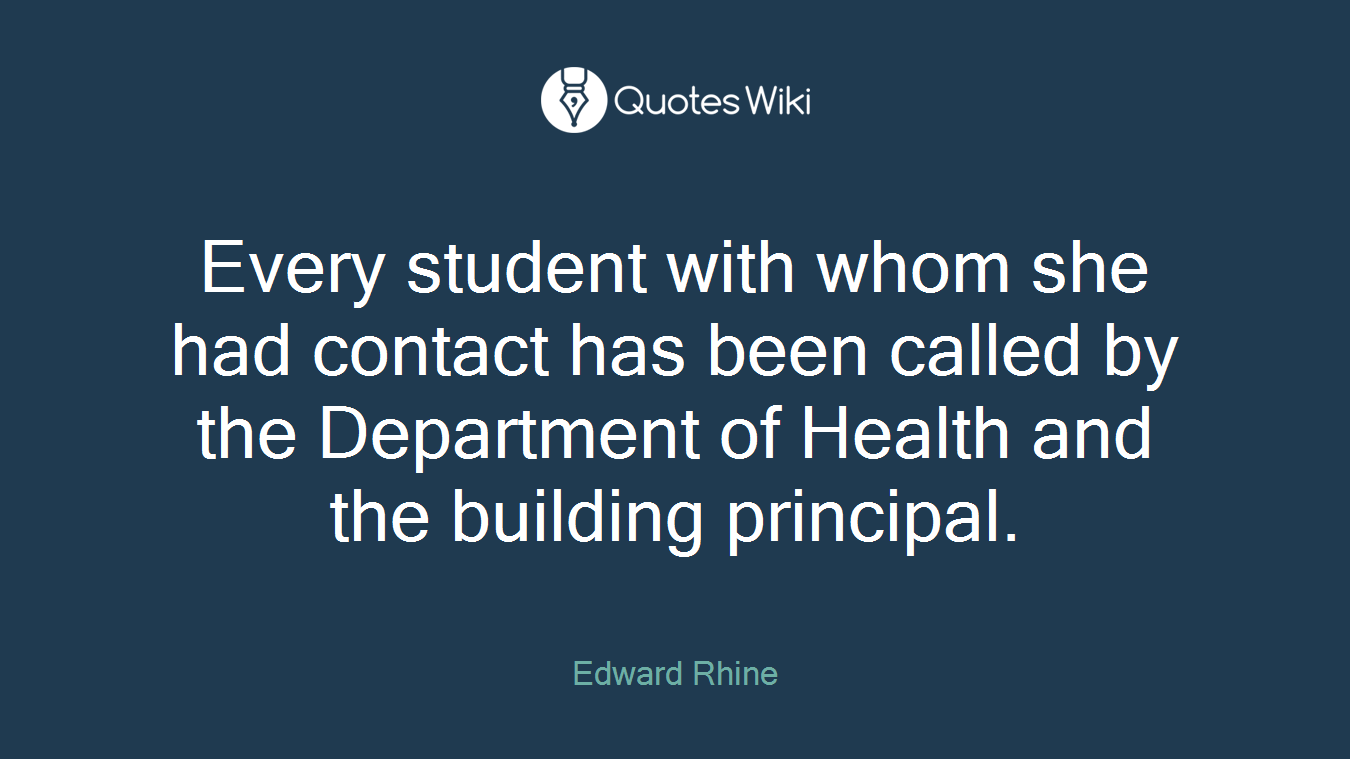 Every student with whom she had contact has been called by the Department of Health and the building principal.