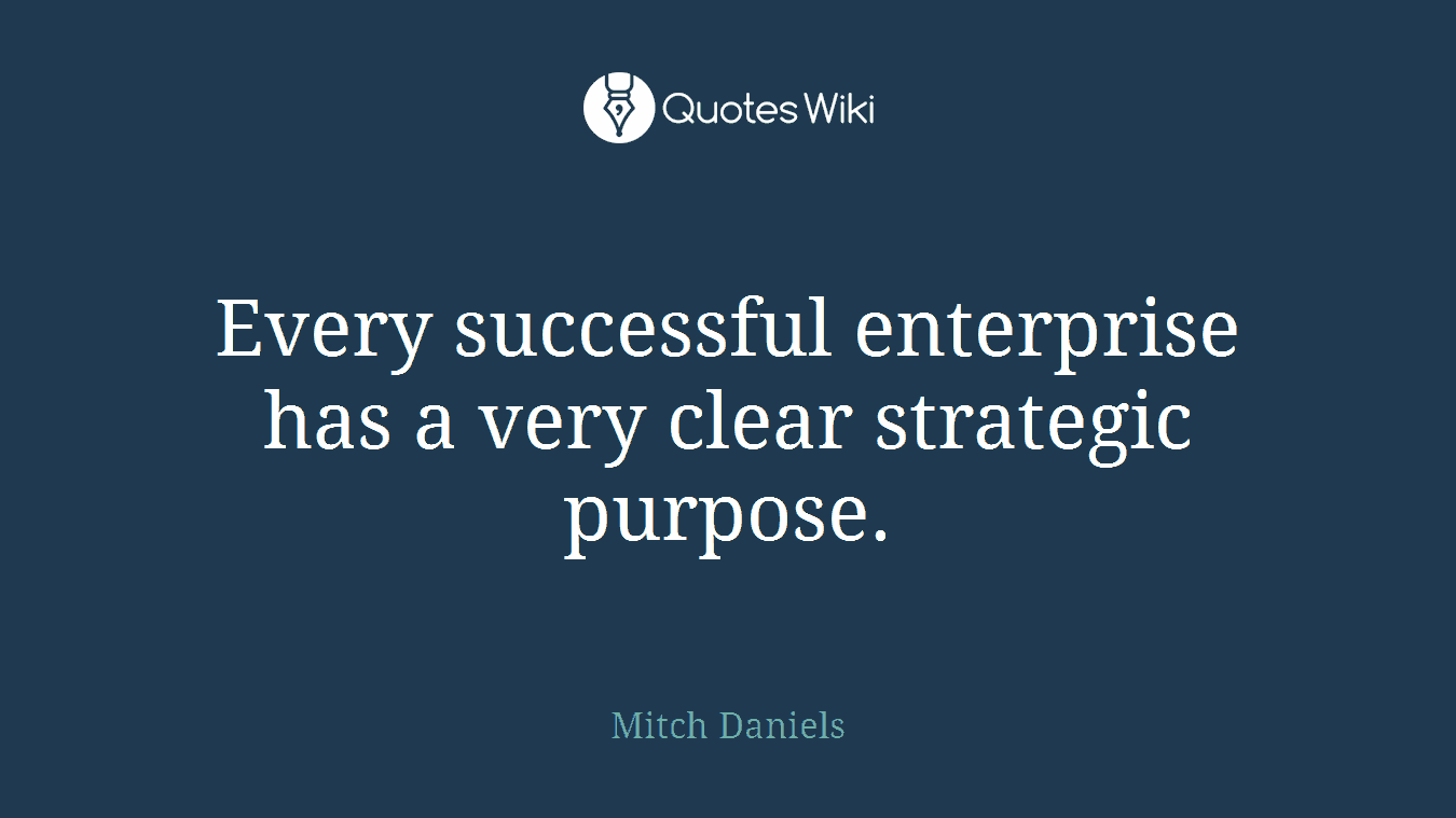 Every successful enterprise has a very clear strategic purpose.