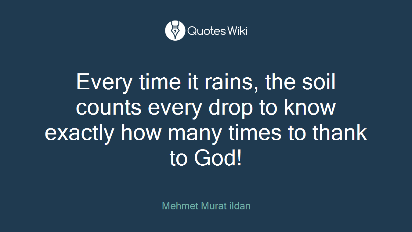 Every time it rains, the soil counts every drop to know exactly how many times to thank to God!