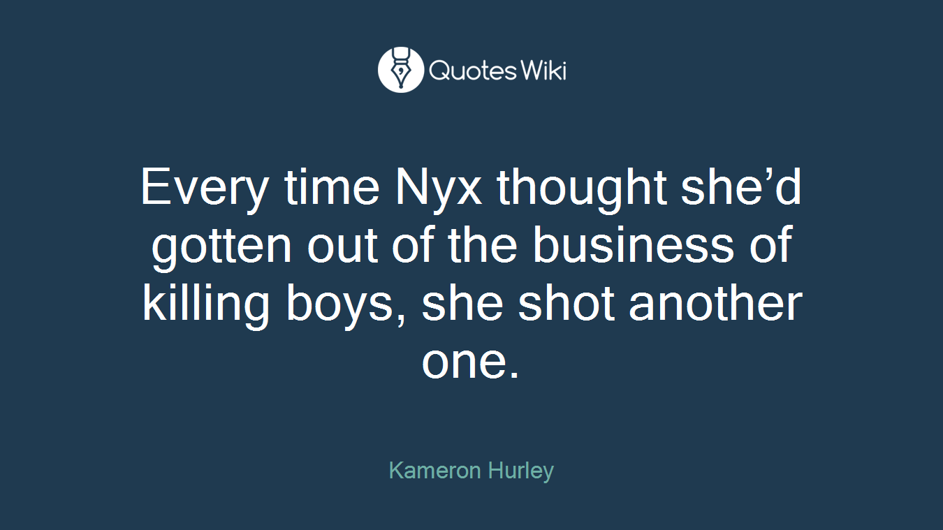 Every time Nyx thought she’d gotten out of the business of killing boys, she shot another one.