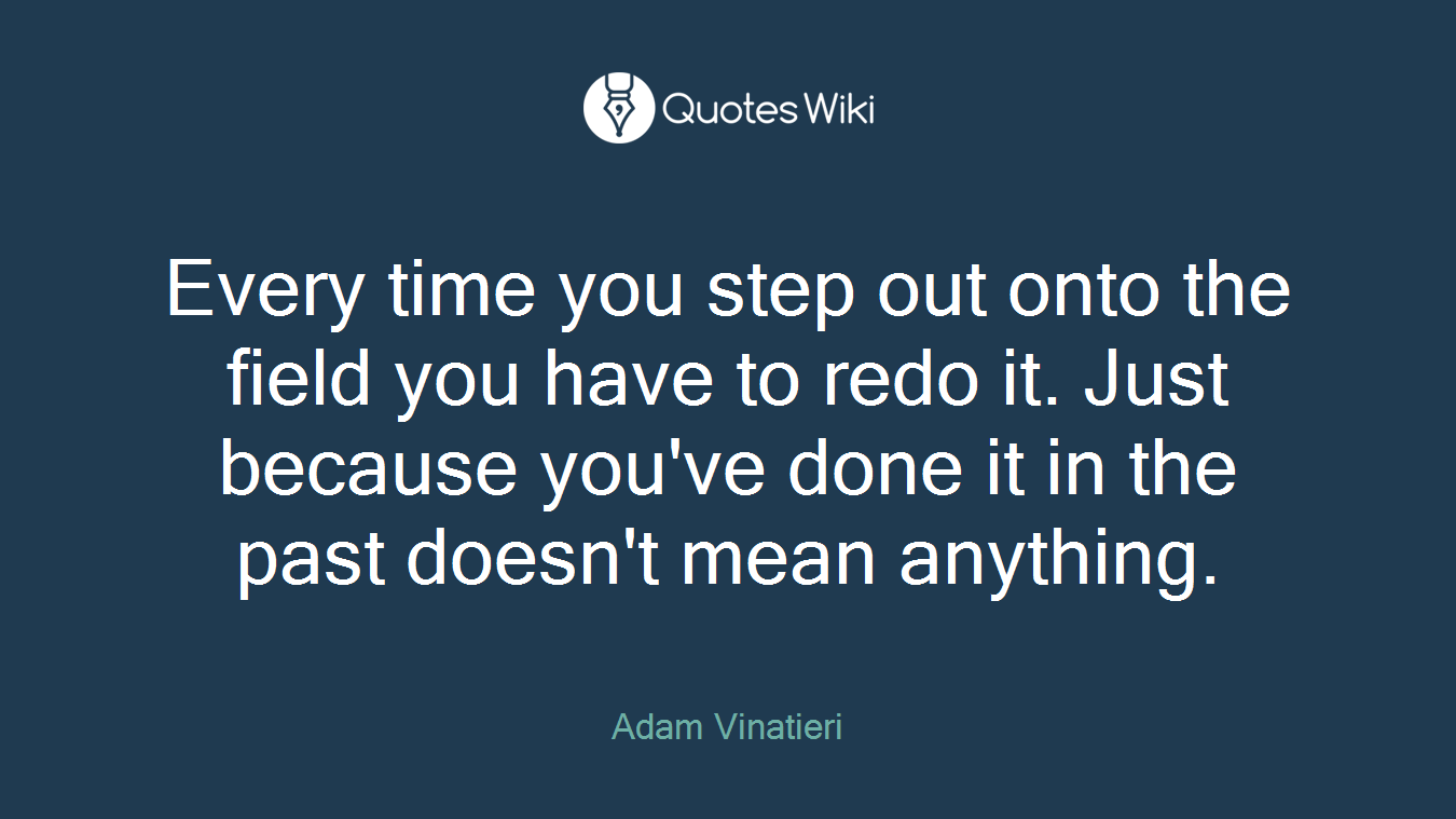 Every time you step out onto the field you have to redo it. Just because you've done it in the past doesn't mean anything.