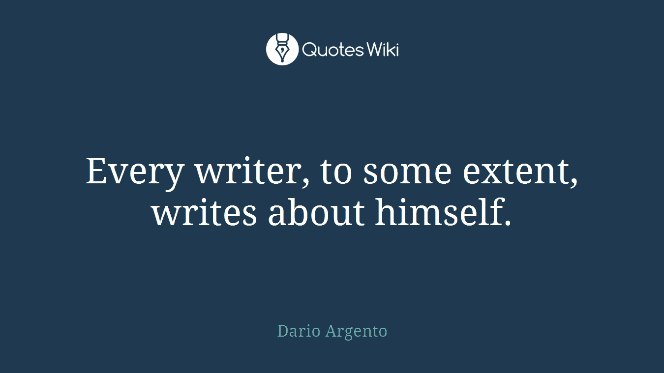 Every writer, to some extent, writes about himself.