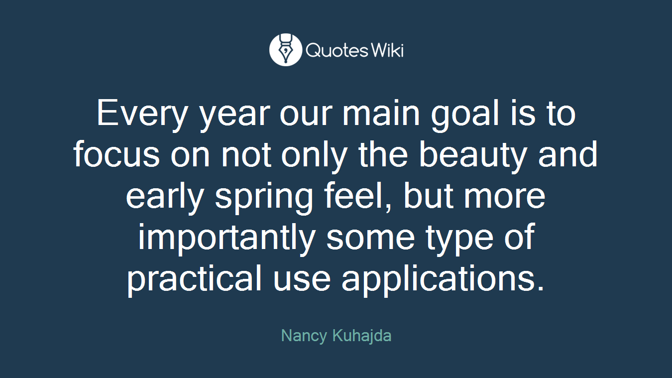 Every year our main goal is to focus on not only the beauty and early spring feel, but more importantly some type of practical use applications.