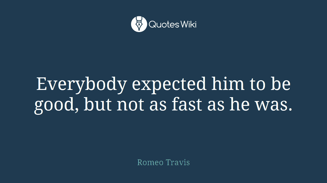 Everybody expected him to be good, but not as fast as he was.