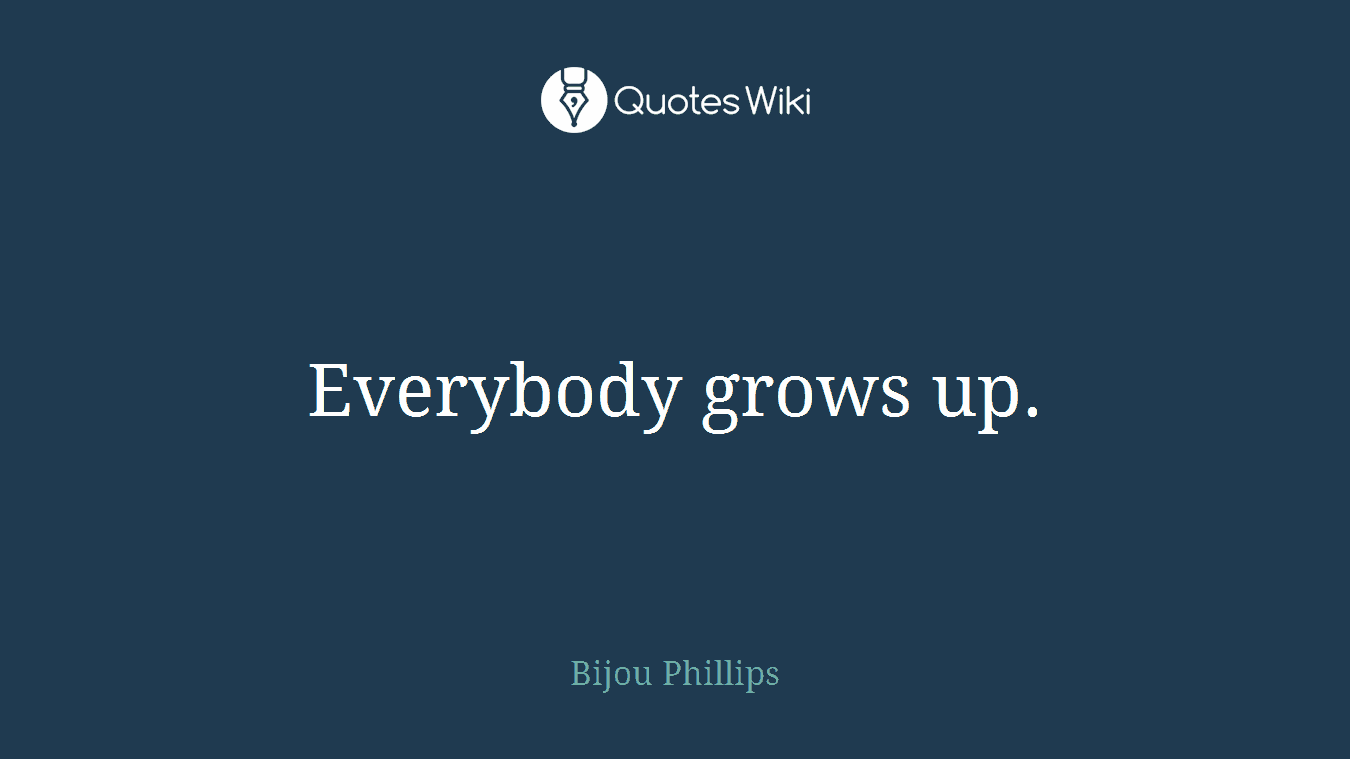 Everybody grows up.