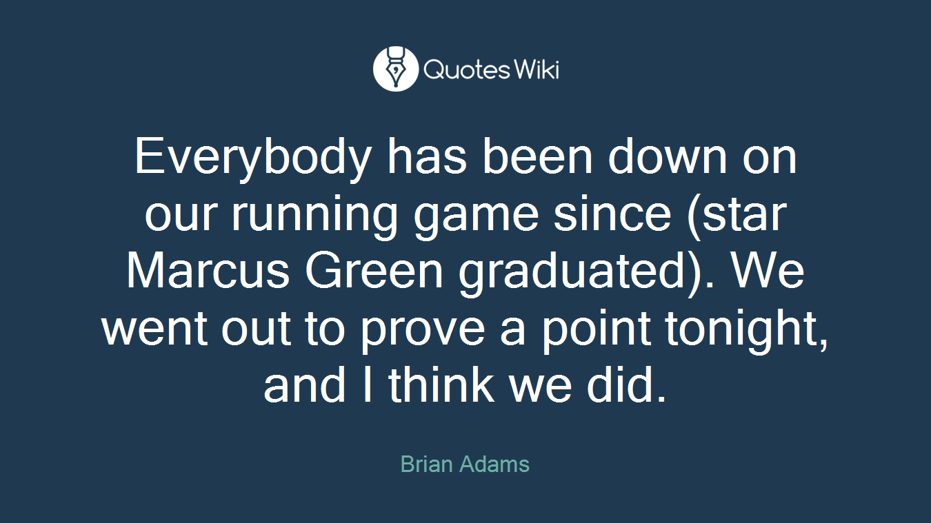Everybody has been down on our running game since (star Marcus Green graduated). We went out to prove a point tonight, and I think we did.