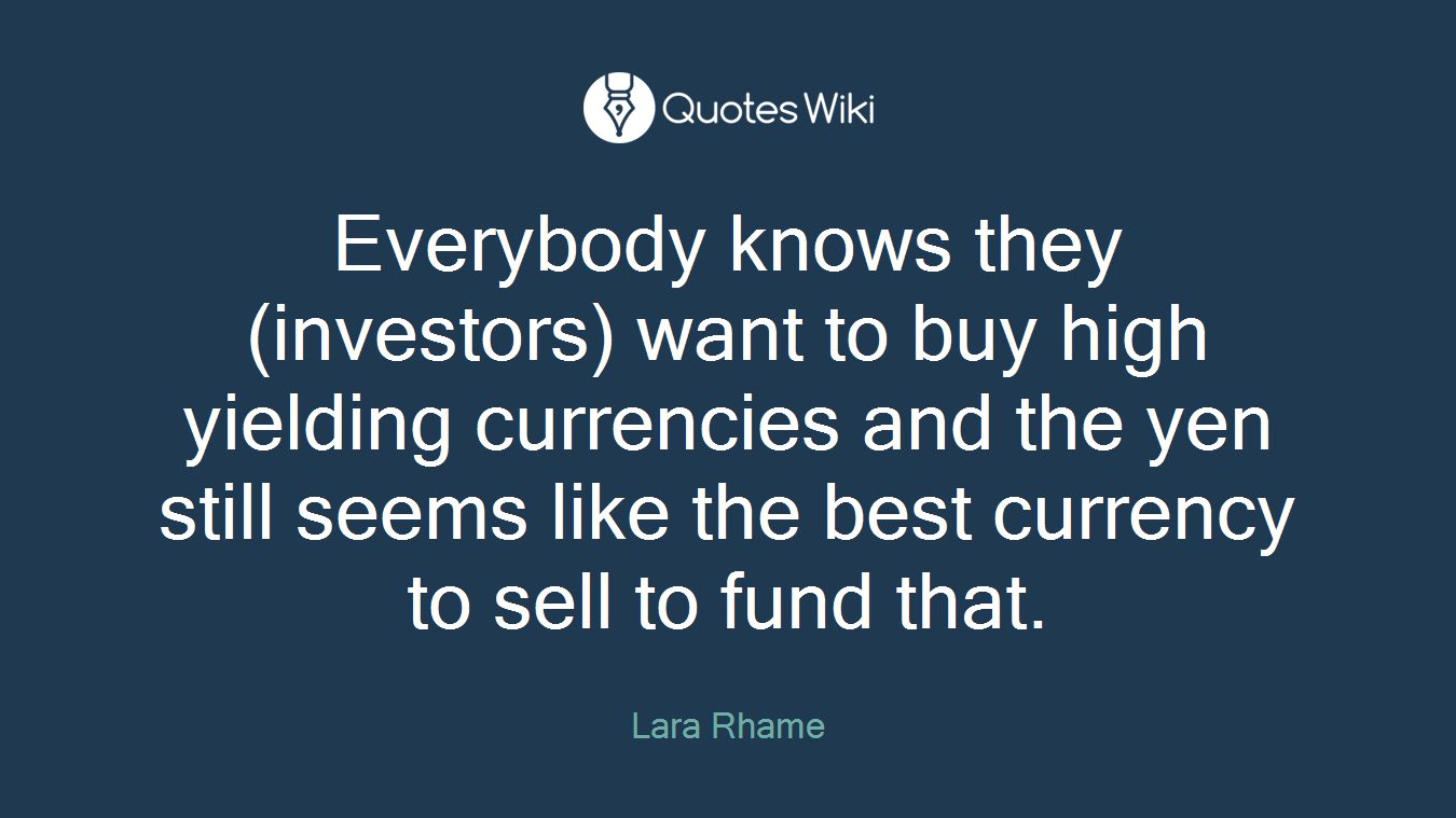 Everybody knows they (investors) want to buy high yielding currencies and the yen still seems like the best currency to sell to fund that.
