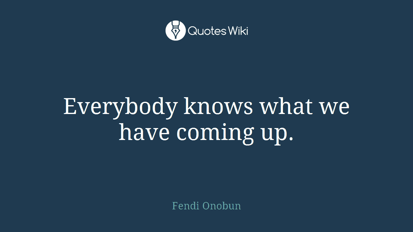 Everybody knows what we have coming up.