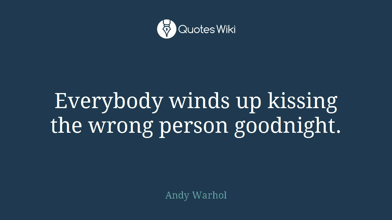 Everybody winds up kissing the wrong person goodnight.