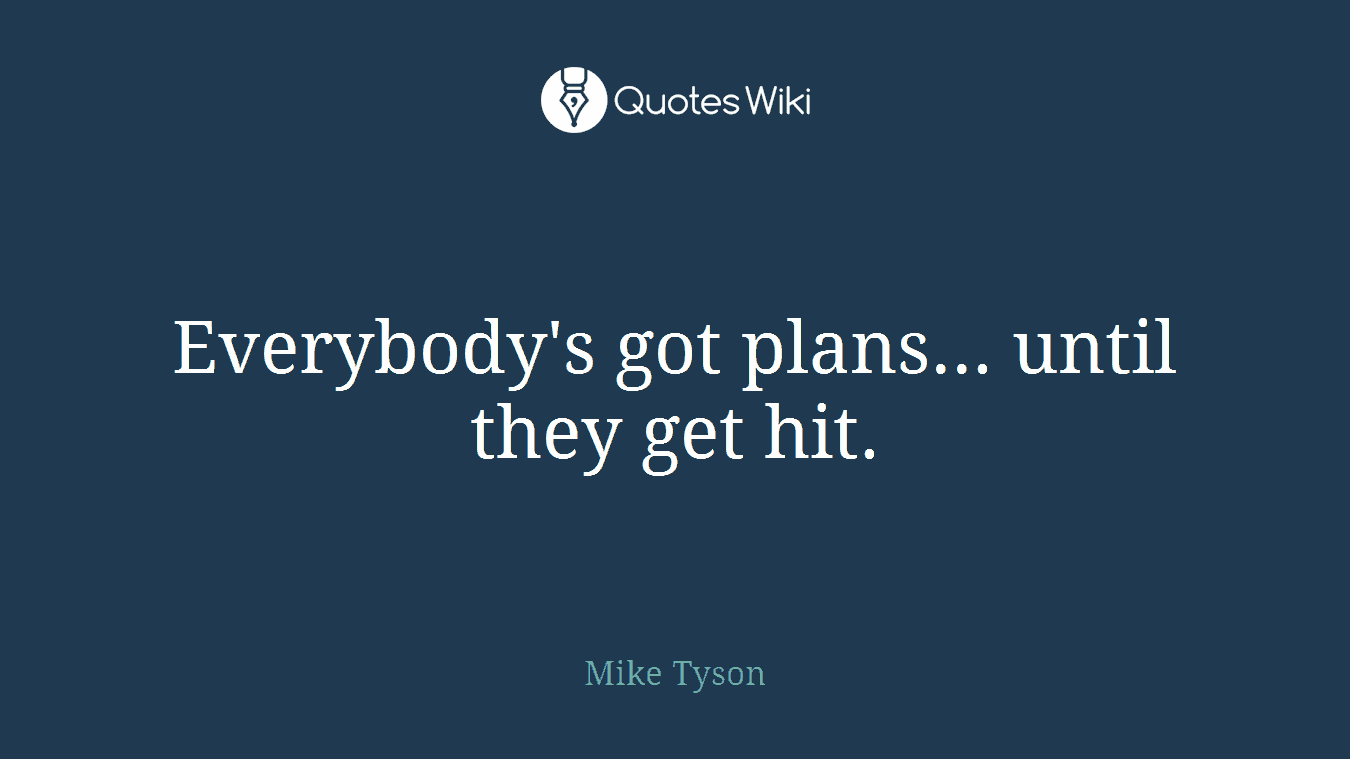 Everybody's got plans... until they get hit.