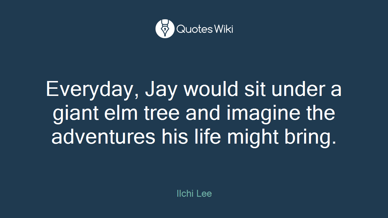Everyday, Jay would sit under a giant elm tree and imagine the adventures his life might bring.