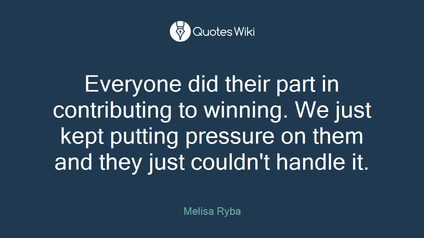 Everyone did their part in contributing to winning. We just kept putting pressure on them and they just couldn't handle it.