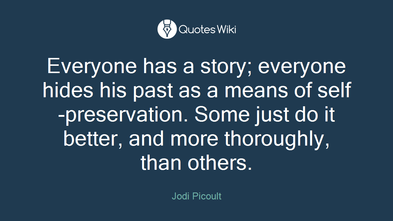 Everyone has a story; everyone hides his past as a means of self-preservation. Some just do it better, and more thoroughly, than others.