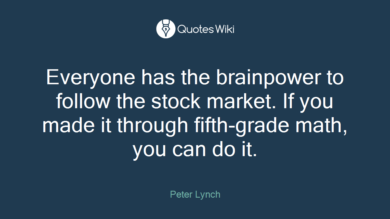 Everyone has the brainpower to follow the stock market. If you made it through fifth-grade math, you can do it.