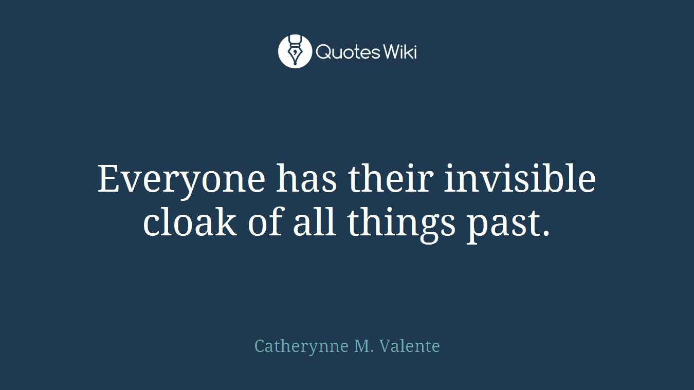 Everyone has their invisible cloak of all things past.