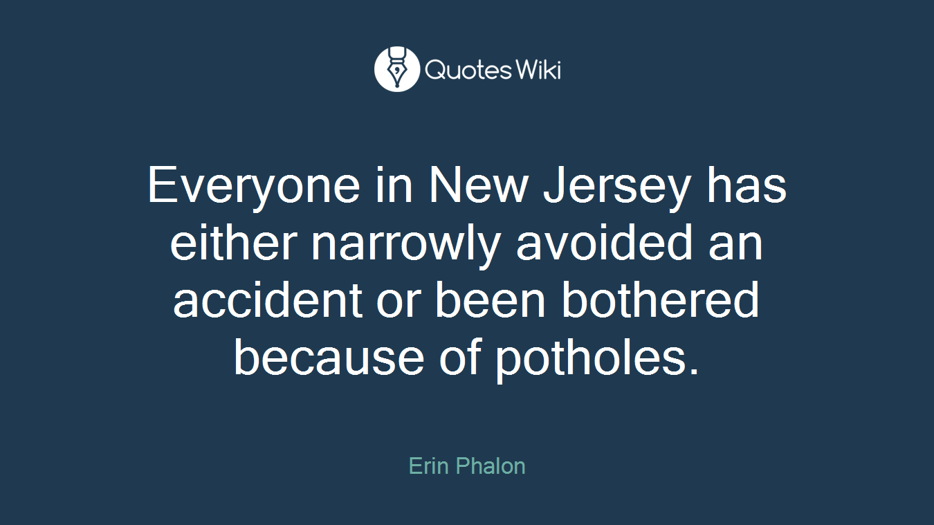 Everyone in New Jersey has either narrowly avoided an accident or been bothered because of potholes.