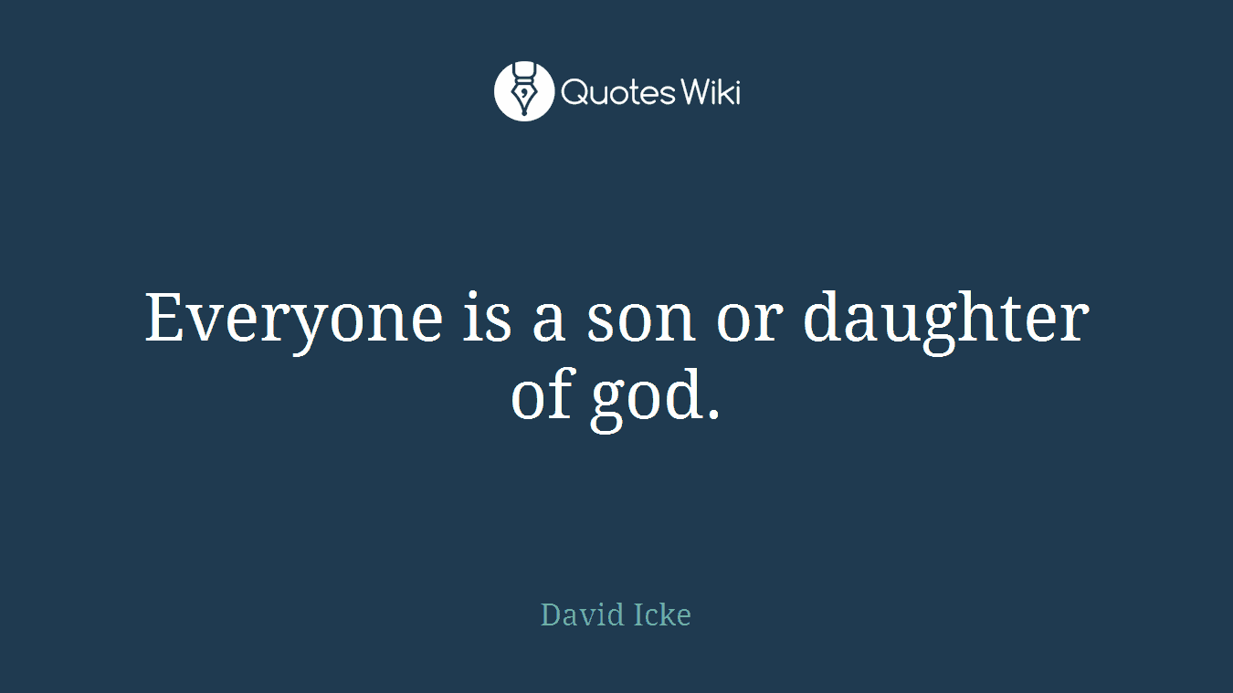 Everyone is a son or daughter of god.
