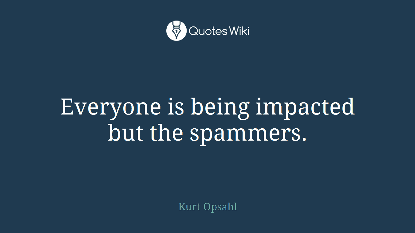 Everyone is being impacted but the spammers.