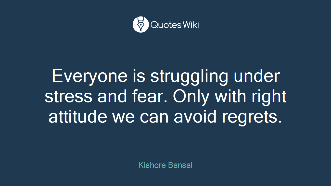 Everyone is struggling under stress and fear. Only with right attitude we can avoid regrets.