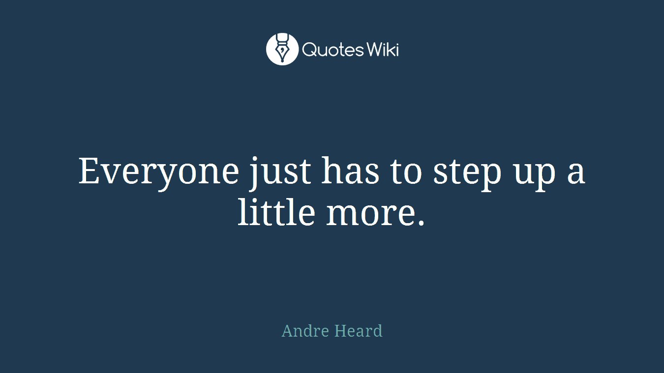 Everyone just has to step up a little more.