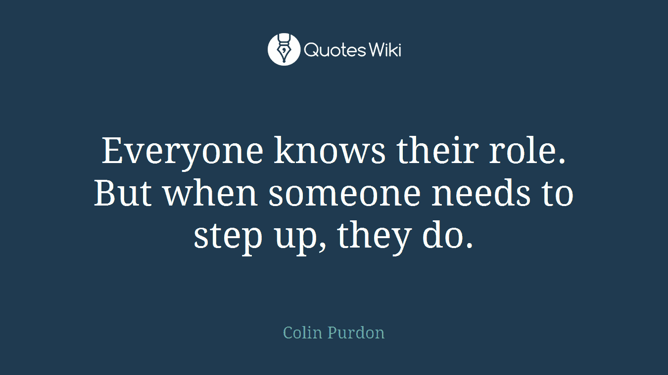 Everyone knows their role. But when someone needs to step up, they do.