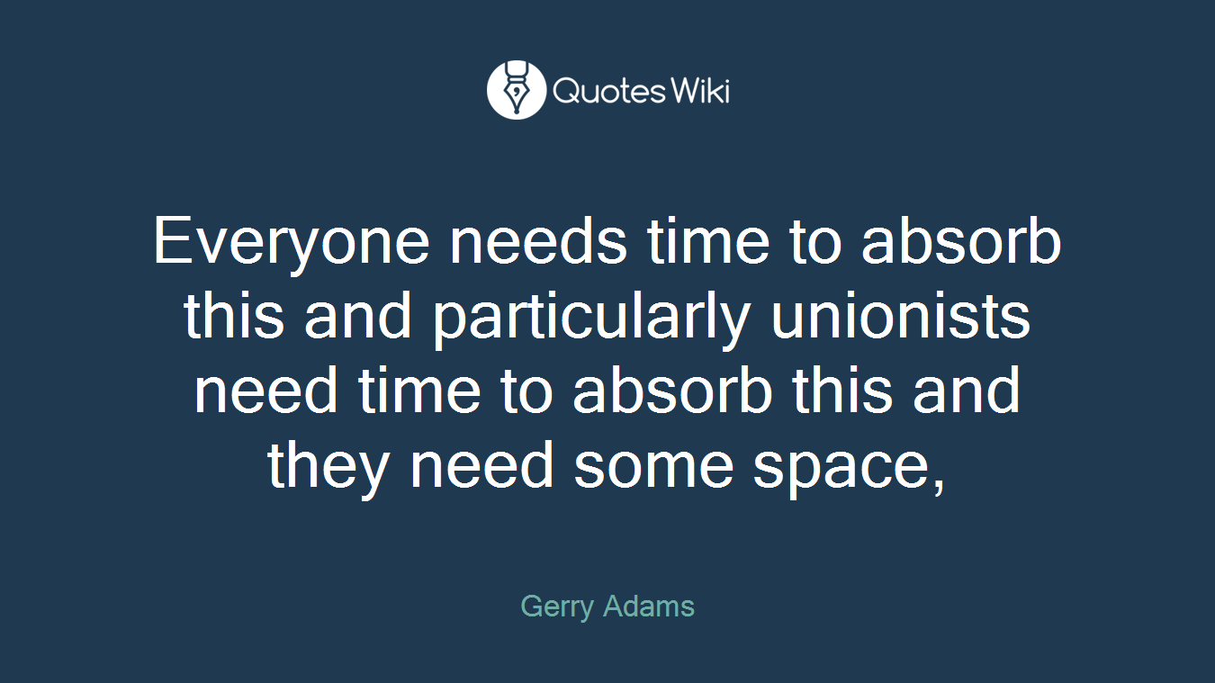 Everyone needs time to absorb this and particularly unionists need time to absorb this and they need some space,