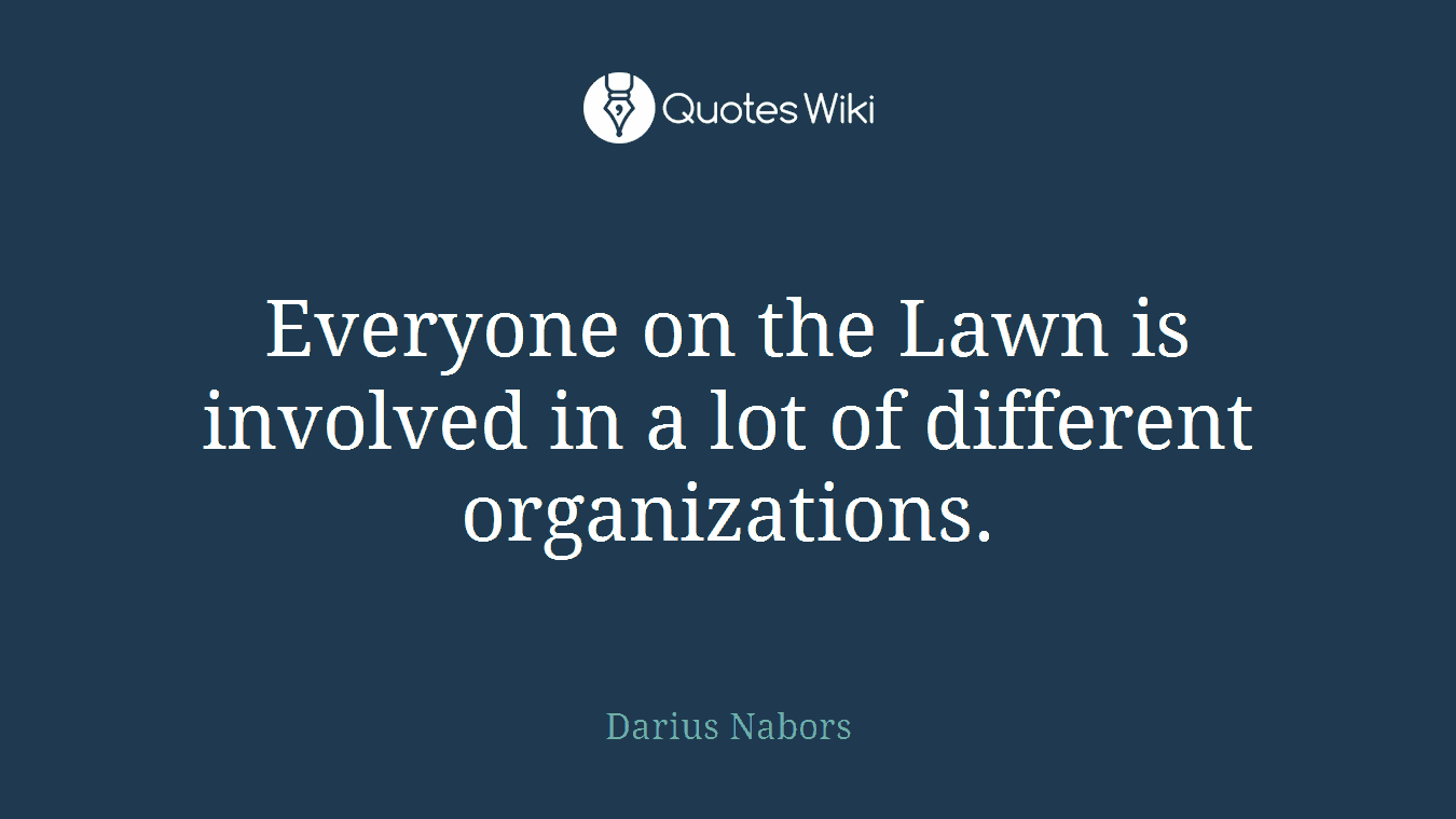 Everyone on the Lawn is involved in a lot of different organizations.