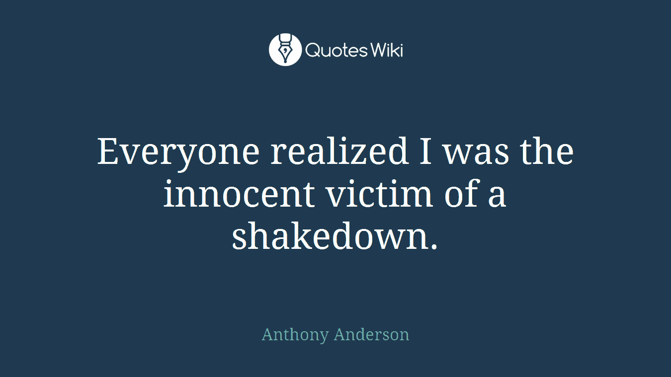 Everyone realized I was the innocent victim of a shakedown.