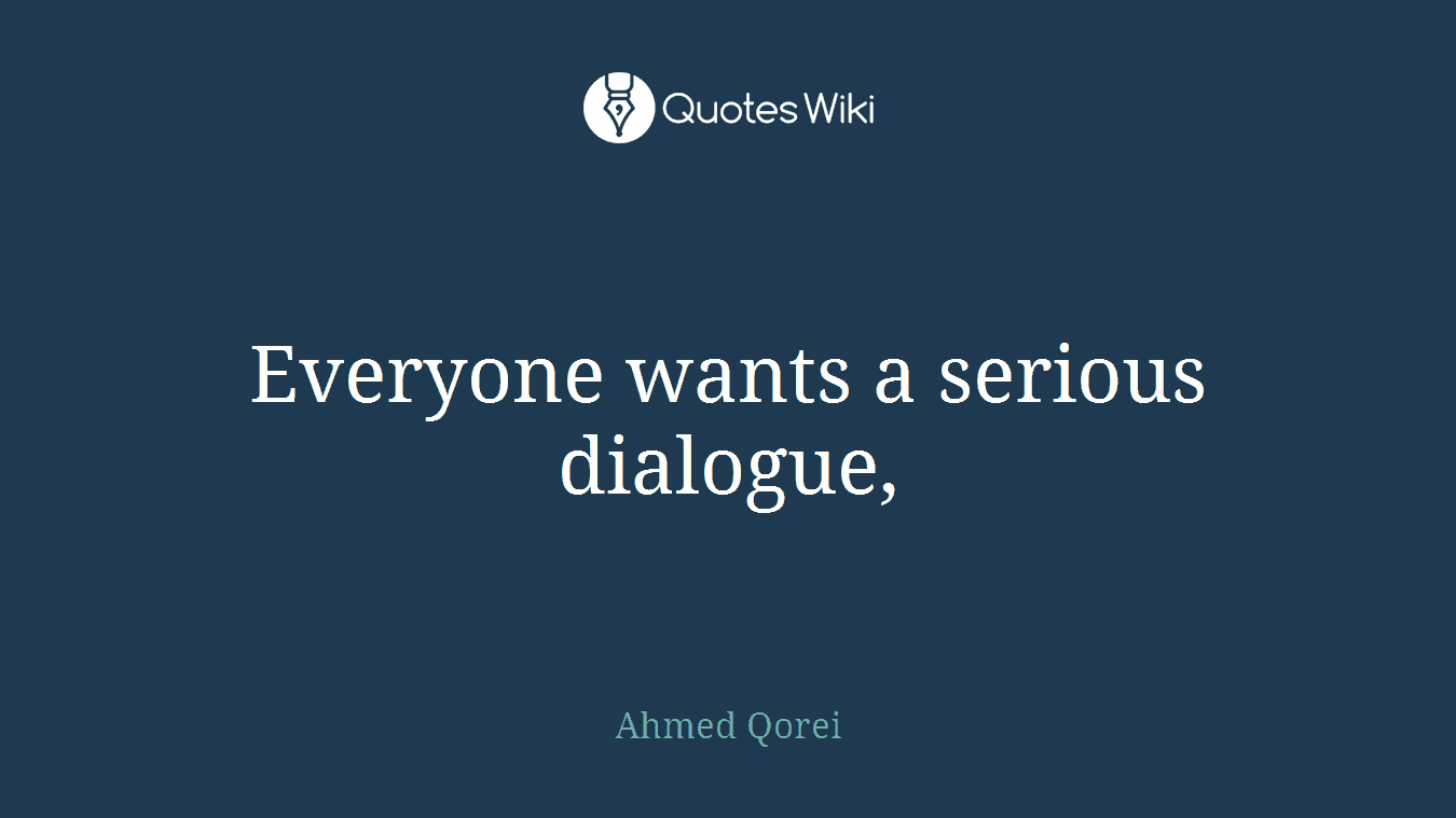 Everyone wants a serious dialogue,