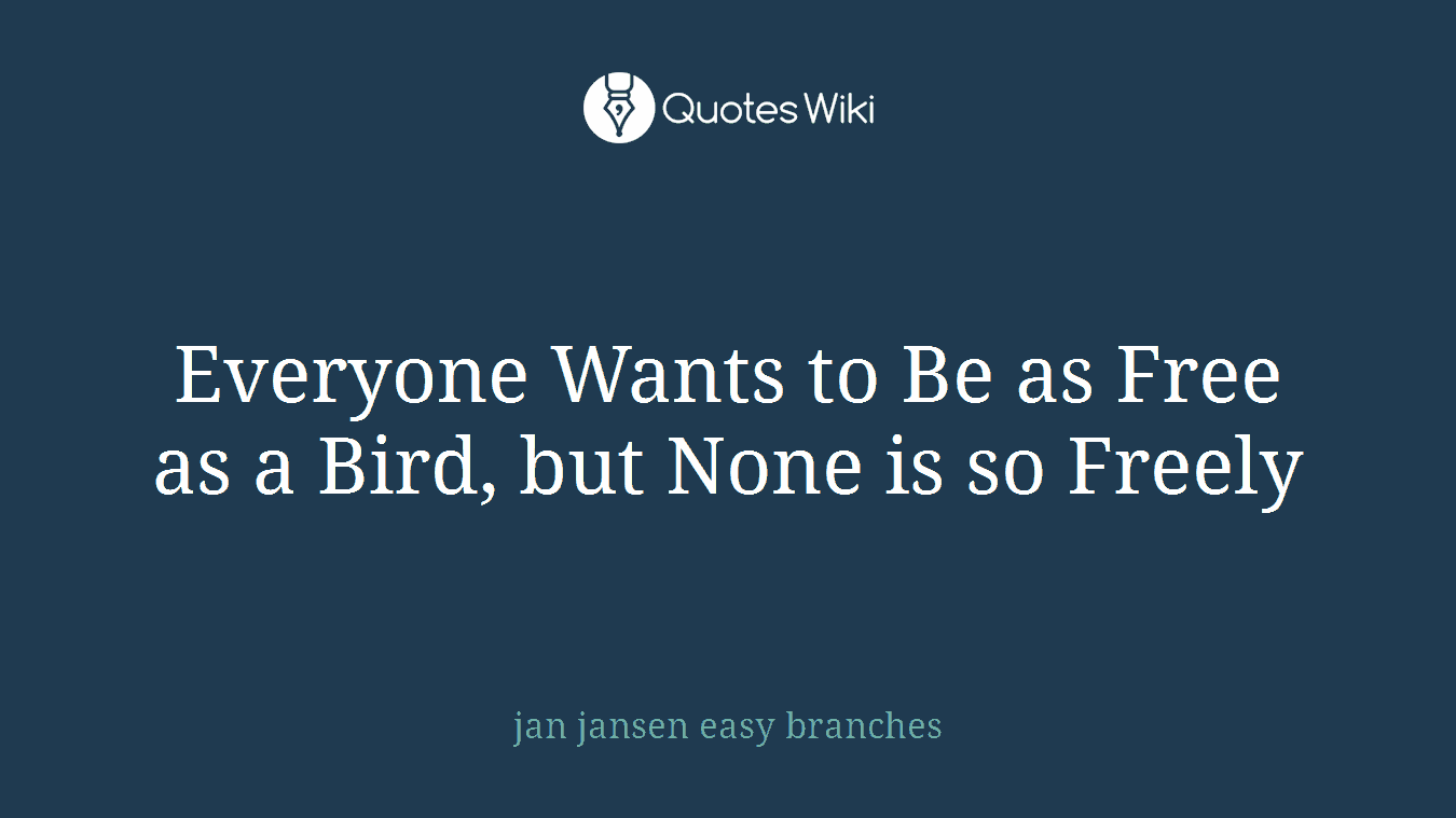 Everyone Wants to Be as Free as a Bird, but None is so Freely
