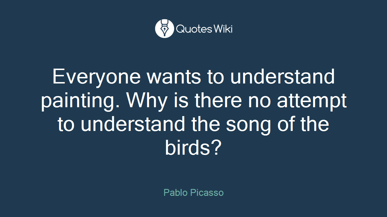 Everyone wants to understand painting. Why is there no attempt to understand the song of the birds?