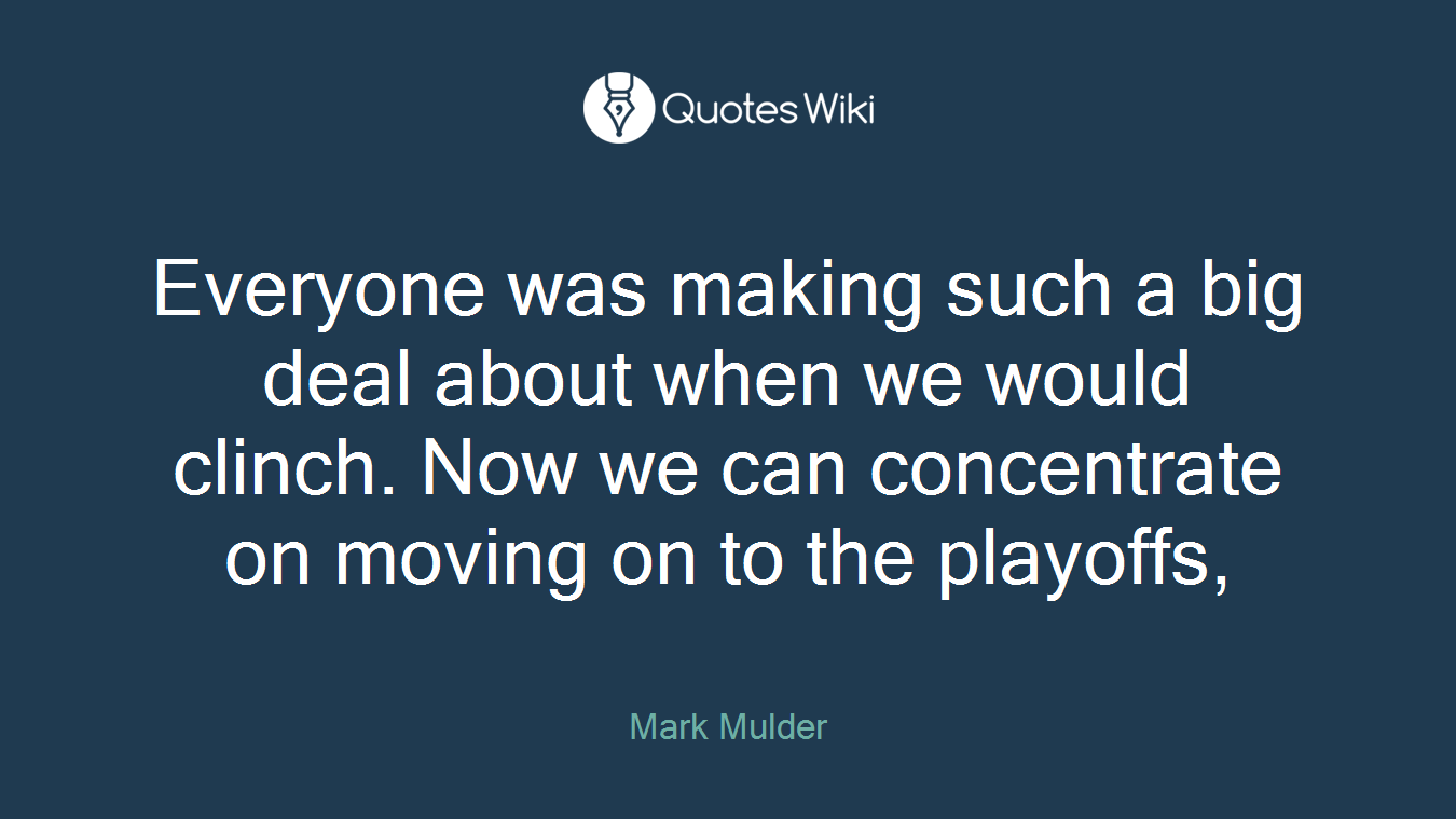 Everyone was making such a big deal about when we would clinch. Now we can concentrate on moving on to the playoffs,