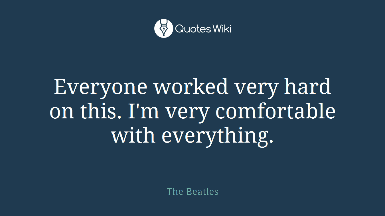 Everyone worked very hard on this. I'm very comfortable with everything.