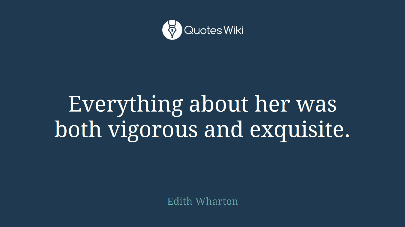 Everything about her was both vigorous and exquisite.
