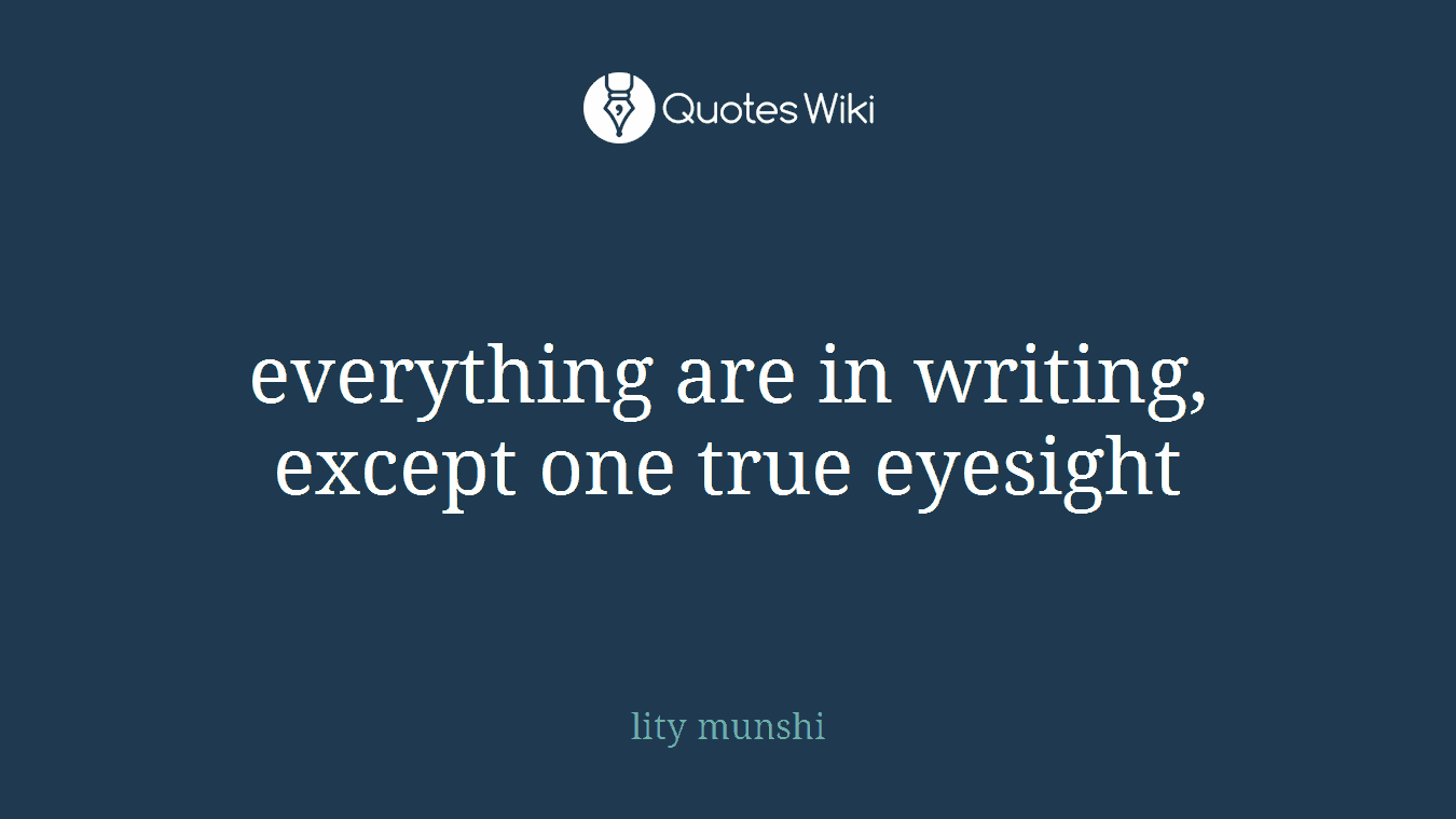 everything are in writing, except one true eyesight