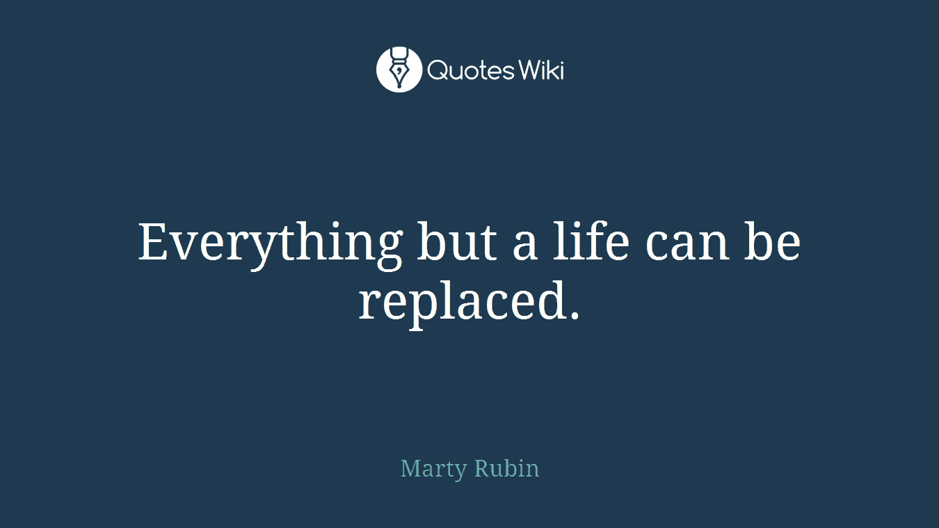 Everything but a life can be replaced.