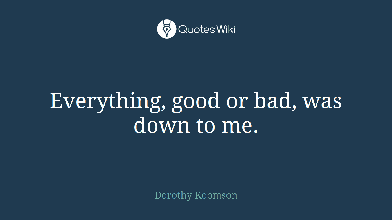Everything, good or bad, was down to me.