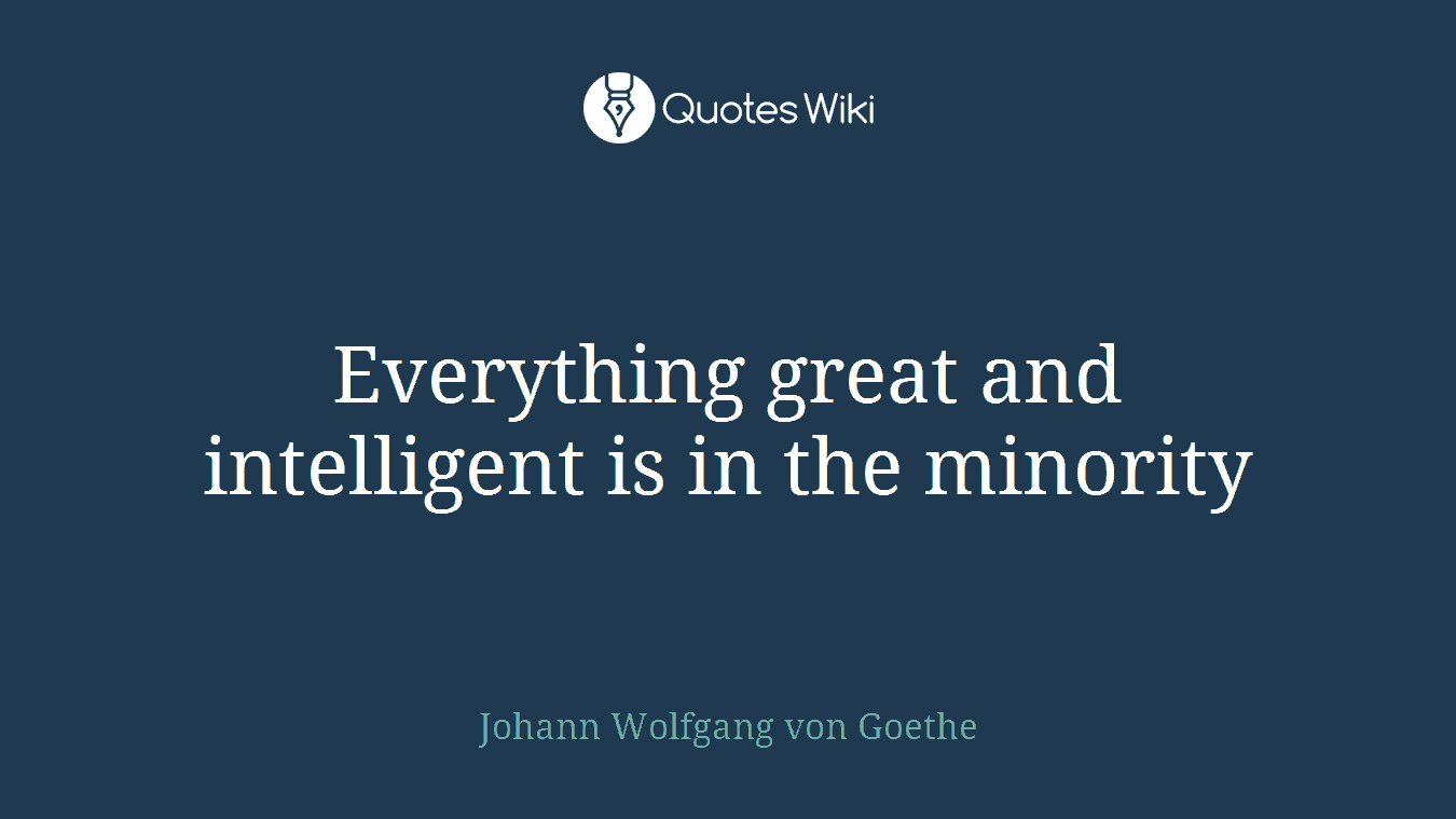 Everything great and intelligent is in the minority