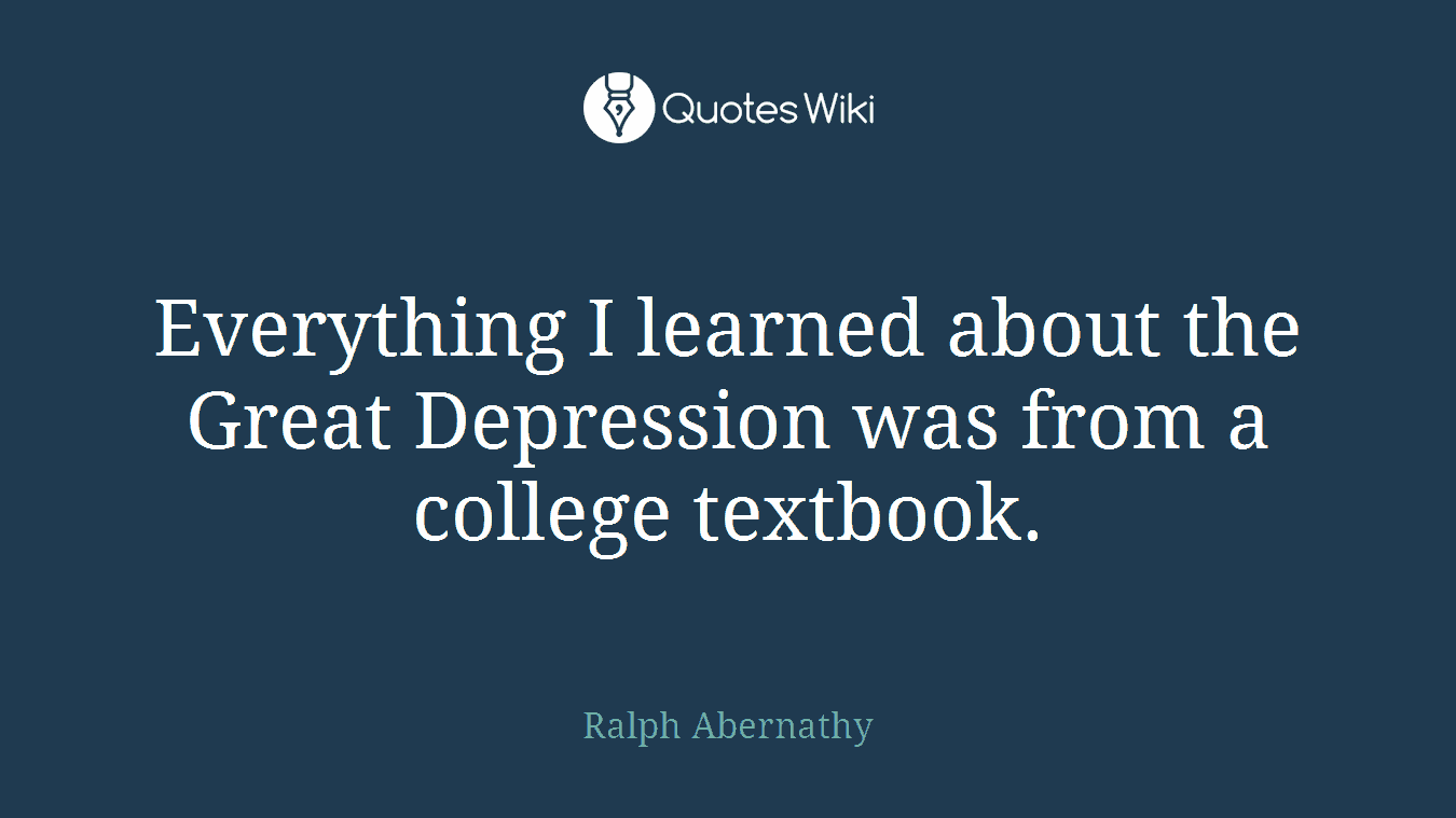 Everything I learned about the Great Depression was from a college textbook.
