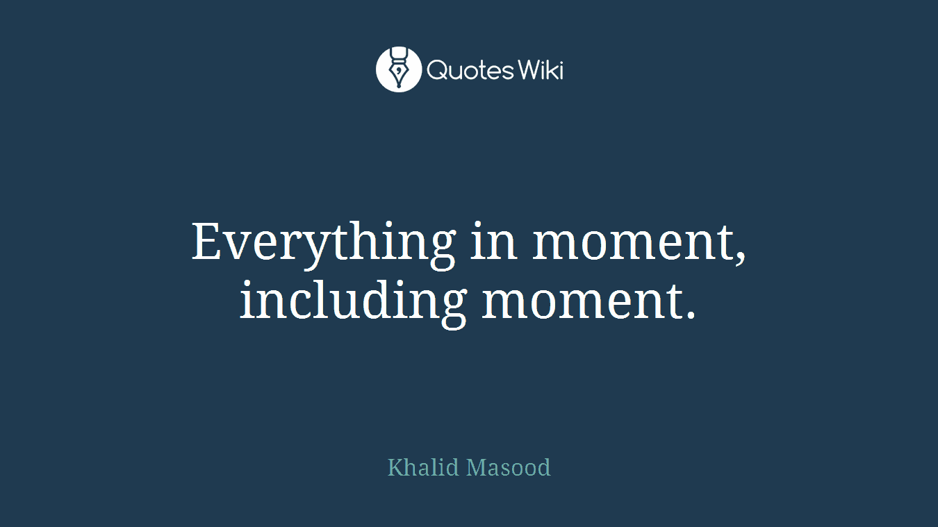 Everything in moment, including moment.