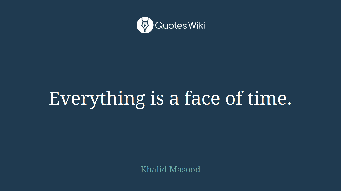 Everything is a face of time.