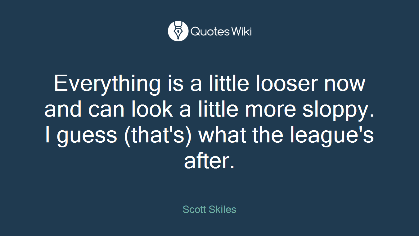Everything is a little looser now and can look a little more sloppy. I guess (that's) what the league's after.