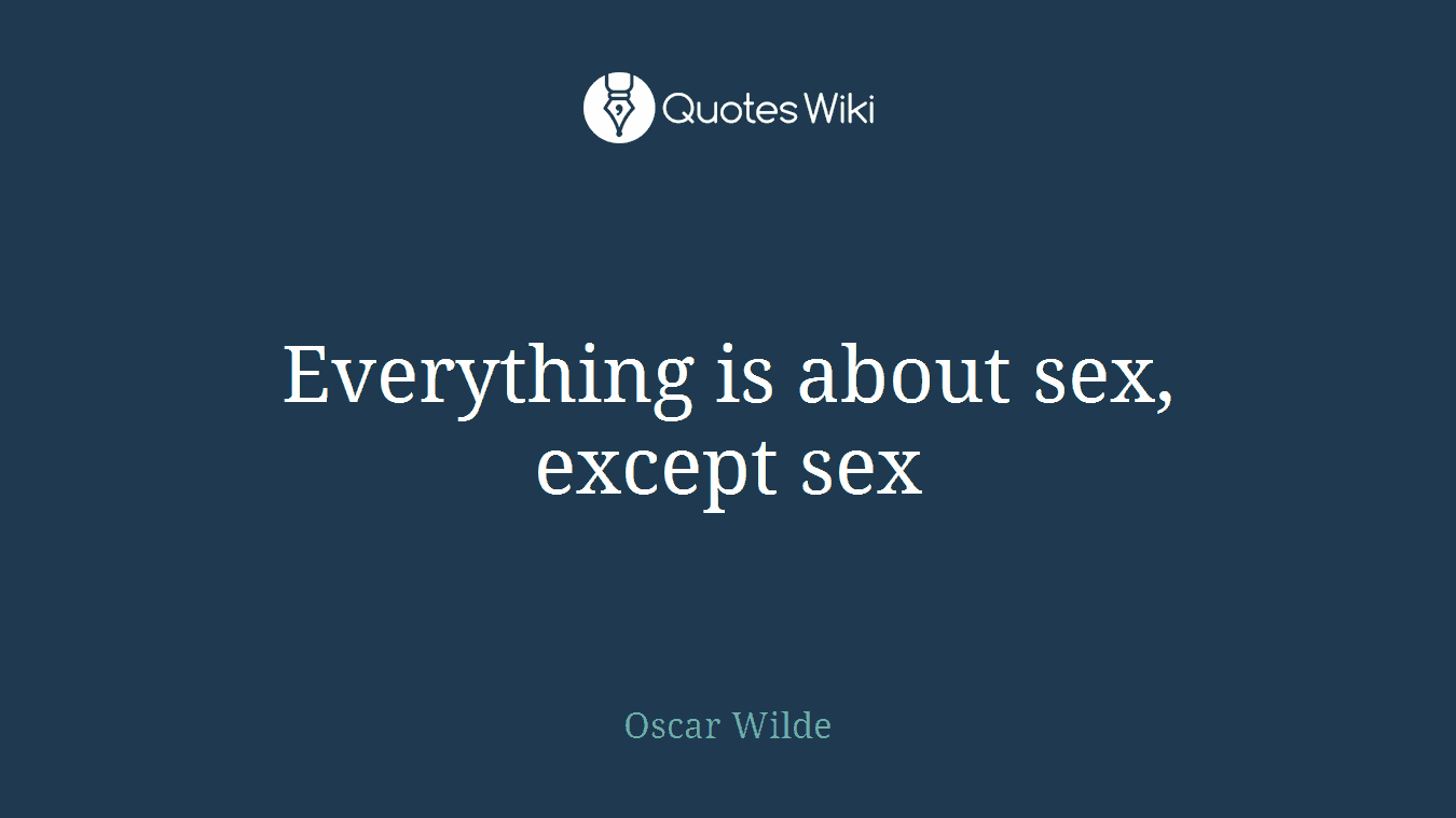 Everything is about sex, except sex